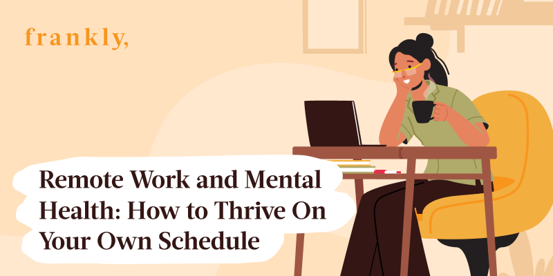 Remote Work and Mental Health: How to Thrive On Your Own Schedule